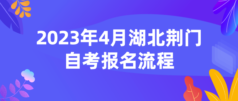 2023年4月湖北荆门自考报名流程