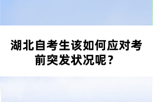 湖北自考生该如何应对考前突发状况呢？