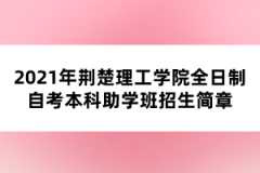 2021荆楚理工学院全日制自考本科助学班招生简章