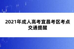 2021年成人高考宜昌考区考点交通提醒