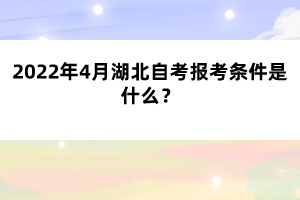 2022年4月湖北自考报考条件是什么？